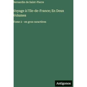 Saint-Pierre, Bernardin De Voyage à l'Ile-de-France; En Deux Volumes: Tome 2 en gros caractères Saint-Pierre, Bernardin De Voyage à l'Ile-de-France; En Deux Volumes: Tome 2 en gros caractères