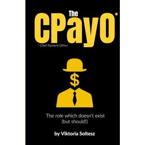 Soltesz, Viktoria The CPayO: Chief Payment Officer The Role Which Doesn't Exist (but should!) Soltesz, Viktoria The CPayO: Chief Payment Officer The Role Which Doesn't Exist (but should!)