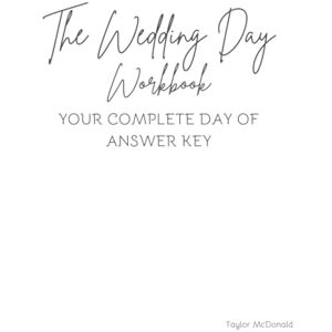 Taylor Wedding Day Workbook: Your Complete Day of Answer Key Taylor Wedding Day Workbook: Your Complete Day of Answer Key