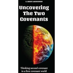 Abodunrin, S. Sekou Uncovering The Two Covenants: thinking second covenant in a first covenant world Abodunrin, S. Sekou Uncovering The Two Covenants: thinking second covenant in a first covenant world