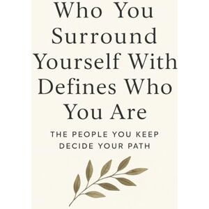 Khanye, Thandolwethu Who You Surround Yourself With Defines Who You Are: THE PEOPLE YOU KEEP DECIDE YOUR PATH Khanye, Thandolwethu Who You Surround Yourself With Defines Who You Are: THE PEOPLE YOU KEEP DECIDE YOUR PATH