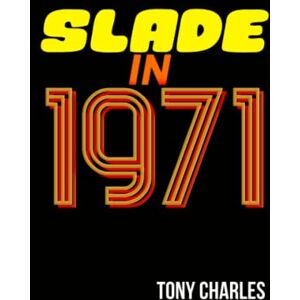 CHARLES, TONY SLADE IN 1971 (The 'Slade Year By Year' series.) CHARLES, TONY SLADE IN 1971 (The 'Slade Year By Year' series.)