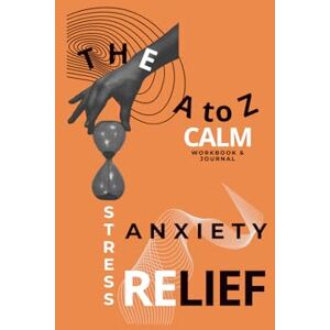 Chi, Polly The A to Z Calm Workbook & Journal: Guided Exercises and Trackers for Stress and Anxiety Relief Emotional Management Psychology, Somatic Healing, ... Coaches, Therapists, and Psychologists Chi, Polly The A to Z Calm Workbook & Journal: Guided Exercises and Trackers for Stress and Anxiety Relief Emotional Management Psychology, Somatic Healing, ... Coaches, Therapists, and Psychologists
