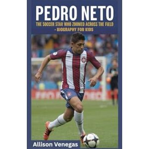 Venegas, Allison PEDRO NETO: The Soccer Star Who Zoomed Across the Field- Biography for kids Venegas, Allison PEDRO NETO: The Soccer Star Who Zoomed Across the Field- Biography for kids