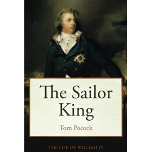 Pocock, Tom The Sailor King: The life of King William IV Pocock, Tom The Sailor King: The life of King William IV