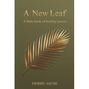 Asche, Debbie A New Leaf: A Little Book of Healing Poems Asche, Debbie A New Leaf: A Little Book of Healing Poems