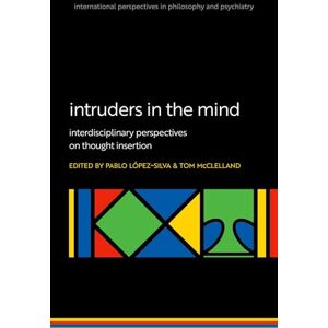 Intruders in the mind: Interdisciplinary Perspectives on Thought Insertion (International Perspectives in Philosophy & Psychiatry) Intruders in the mind: Interdisciplinary Perspectives on Thought Insertion (International Perspectives in Philosophy & Psychiatry)