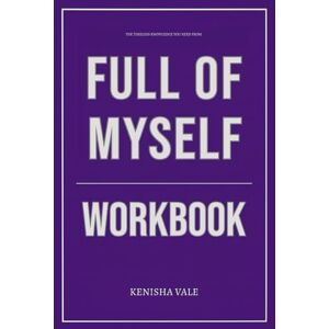 Vale, Kenisha The Timeless Knowledge You Need from Full of Myself Workbook: The Only Guide That Makes You Live Out Austin Channing Brown’s Truth Vale, Kenisha The Timeless Knowledge You Need from Full of Myself Workbook: The Only Guide That Makes You Live Out Austin Channing Brown’s Truth