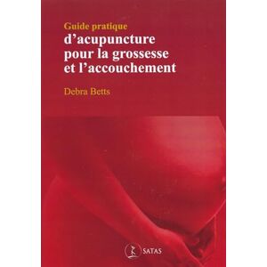 Betts, Debra Guide pratique d'acupuncture pour la grossesse et l'accouchement Betts, Debra Guide pratique d'acupuncture pour la grossesse et l'accouchement