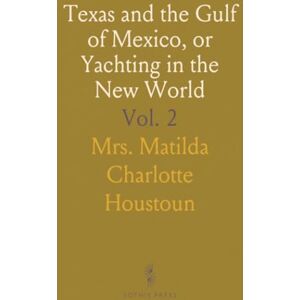 Mrs. Matilda Charlotte, Houstoun Texas and the Gulf of Mexico, or Yachting in the New World Mrs. Matilda Charlotte, Houstoun Texas and the Gulf of Mexico, or Yachting in the New World