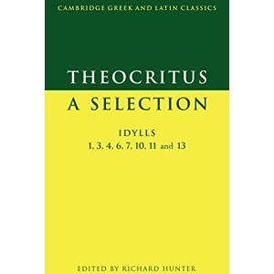 Hunter Theocritus: A Selection: Idylls 1, 3, 4, 6, 7, 10, 11 and 13 (Cambridge Greek and Latin Classics) Hunter Theocritus: A Selection: Idylls 1, 3, 4, 6, 7, 10, 11 and 13 (Cambridge Greek and Latin Classics)