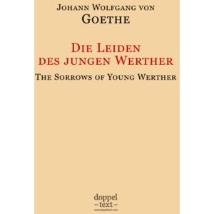 Goethe, Johann Wolfgang von Die Leiden des jungen Werther / The Sorrows of Young Werther – Bilingual German-English Edition / zweisprachig Deutsch-Englisch Goethe, Johann Wolfgang von Die Leiden des jungen Werther / The Sorrows of Young Werther – Bilingual German-English Edition / zweisprachig Deutsch-Englisch