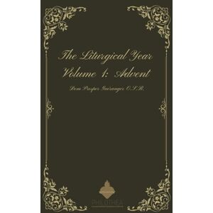 Guéranger O.S.B., Dom Prosper The Liturgical Year. Volume 1: Advent Guéranger O.S.B., Dom Prosper The Liturgical Year. Volume 1: Advent