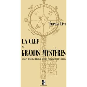 Lévi, Éliphas La Clef des Grands Mystères: suivant Hénoch, Abraham, Hermès Trismégiste et Salomon Lévi, Éliphas La Clef des Grands Mystères: suivant Hénoch, Abraham, Hermès Trismégiste et Salomon