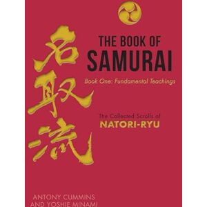 Antony Cummins The Book of Samurai Fundamental Samurai Teachings: The Collected Scrolls of Natori-Ryu (for fans of Shogun): The Collected Scrolls of Natori-Ryū: 1 Antony Cummins The Book of Samurai Fundamental Samurai Teachings: The Collected Scrolls of Natori-Ryu (for fans of Shogun): The Collected Scrolls of Natori-Ryū: 1