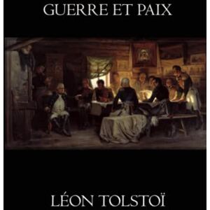 Tolstoï, Léon Guerre et Paix: (complet) Tolstoï, Léon Guerre et Paix: (complet)