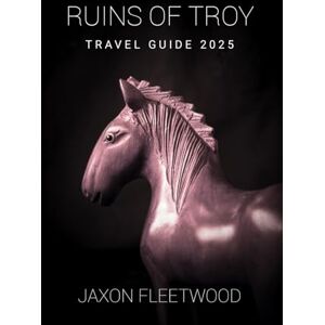 Fleetwood, Jaxon Ruins of Troy Travel Guide 2025 (Wanderway Chronicles: Exploring the World’s Hidden Stories and Uncharted Paths) Fleetwood, Jaxon Ruins of Troy Travel Guide 2025 (Wanderway Chronicles: Exploring the World’s Hidden Stories and Uncharted Paths)