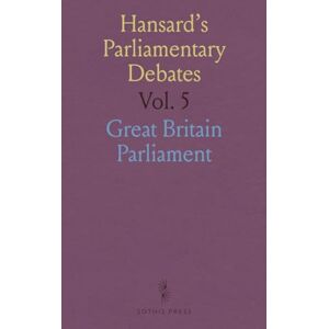 Great Britain, Parliament Hansard's Parliamentary Debates: Forming a Continuation of "the Parliamentary History of England, From the Earliest Period to the Year 1803 Great Britain, Parliament Hansard's Parliamentary Debates: Forming a Continuation of "the Parliamentary History of England, From the Earliest Period to the Year 1803