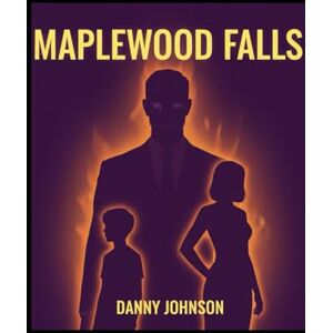 Johnson, Danny W Maplewood Falls: Maplewood Series Book 4 Johnson, Danny W Maplewood Falls: Maplewood Series Book 4