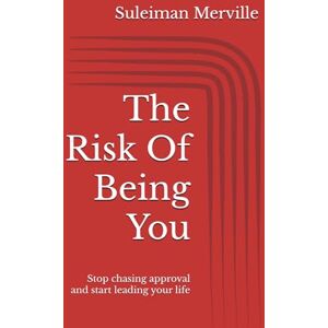 Merville, Suleiman The Risk Of Being You: Stop chasing approval and start leading your life Merville, Suleiman The Risk Of Being You: Stop chasing approval and start leading your life