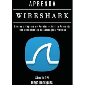 Rodrigues, Diego APRENDA WIRESHARK: Domine a Captura de Pacotes e Análise Avançada: Dos Fundamentos às Aplicações Práticas.: 8 (kali lINUX & frameworks brasil) Rodrigues, Diego APRENDA WIRESHARK: Domine a Captura de Pacotes e Análise Avançada: Dos Fundamentos às Aplicações Práticas.: 8 (kali lINUX & frameworks brasil)