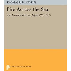 Havens, Thomas R. H. Fire Across the Sea: The Vietnam War and Japan 1965-1975 (Princeton Legacy Library): 491 Havens, Thomas R. H. Fire Across the Sea: The Vietnam War and Japan 1965-1975 (Princeton Legacy Library): 491