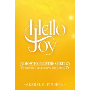 Pinder, Kerel R Hello Joy: How to Feed the Spirit, without Neglecting Your Soul Pinder, Kerel R Hello Joy: How to Feed the Spirit, without Neglecting Your Soul