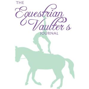 Pratt, Lyndsi The Equestrian Vaulter's Journal Pratt, Lyndsi The Equestrian Vaulter's Journal