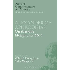 Dooley, E.W. Alexander of Aphrodisias: On Aristotle Metaphysics 2&3: On Aristotle Metaphysics 2&3 (Ancient Commentators on Aristotle) Dooley, E.W. Alexander of Aphrodisias: On Aristotle Metaphysics 2&3: On Aristotle Metaphysics 2&3 (Ancient Commentators on Aristotle)