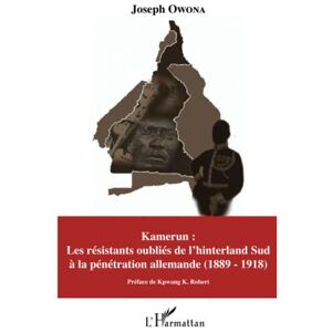 Owona, Joseph Kamerun : Les résistants oubliés de l'hinterland Sud à la pénétration allemande (1889 1918) Owona, Joseph Kamerun : Les résistants oubliés de l'hinterland Sud à la pénétration allemande (1889 1918)