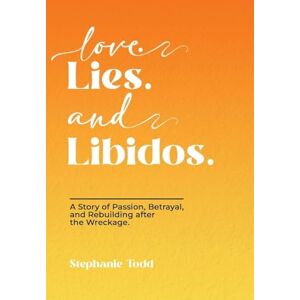 Todd, Stephanie Love. Lies. and Libidos: A Story of Passion, Betrayal, and Rebuilding after the Wreckage. Todd, Stephanie Love. Lies. and Libidos: A Story of Passion, Betrayal, and Rebuilding after the Wreckage.