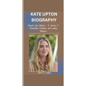 D. Leland, Aaron KATE UPTON BIOGRAPHY: Beyond Joan Holloway — A Journey of Reinvention, Resilience, and Lasting Influence D. Leland, Aaron KATE UPTON BIOGRAPHY: Beyond Joan Holloway — A Journey of Reinvention, Resilience, and Lasting Influence