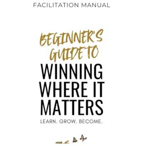 Amoako, Kyei P Facilitator's Manual: Beginner's Guide to Winning Where It Matters Amoako, Kyei P Facilitator's Manual: Beginner's Guide to Winning Where It Matters