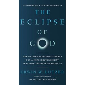 Lutzer Eclipse Of God, The: Our Nation's Disastrous Search for a More Inclusive Deity (and What We Must Do About It) Lutzer Eclipse Of God, The: Our Nation's Disastrous Search for a More Inclusive Deity (and What We Must Do About It)