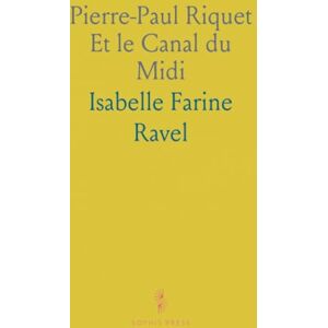 Isabelle Farine, Ravel Pierre-Paul Riquet Et le Canal du Midi Isabelle Farine, Ravel Pierre-Paul Riquet Et le Canal du Midi