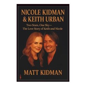 Kidman, Matt Keith Urban and Nicole Kidman: Two Stars, One Sky- The Love Story of Keith and Nicole Kidman, Matt Keith Urban and Nicole Kidman: Two Stars, One Sky- The Love Story of Keith and Nicole