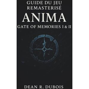 Dubois, Dean R. Dubois Guide Du Jeu Remasterisé Anima Gate Of Memories I & Ii: Le parcours complet d’un joueur à travers les combats, les secrets, les fins et les mystères de la mémoire Dubois, Dean R. Dubois Guide Du Jeu Remasterisé Anima Gate Of Memories I & Ii: Le parcours complet d’un joueur à travers les combats, les secrets, les fins et les mystères de la mémoire