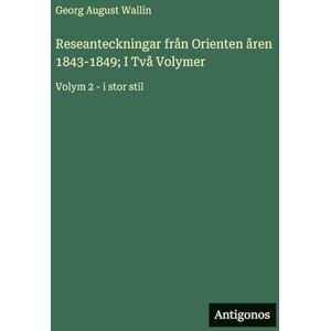 Wallin, Georg August Reseanteckningar från Orienten åren 1843-1849; I Två Volymer: Volym 2 i stor stil Wallin, Georg August Reseanteckningar från Orienten åren 1843-1849; I Två Volymer: Volym 2 i stor stil