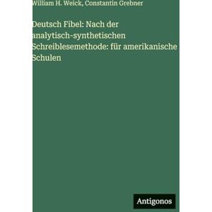 Grebner, Constantin Deutsch Fibel: Nach der analytisch-synthetischen Schreiblesemethode: für amerikanische Schulen Grebner, Constantin Deutsch Fibel: Nach der analytisch-synthetischen Schreiblesemethode: für amerikanische Schulen