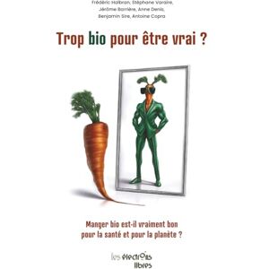 Libres, Les Électrons Trop bio pour être vrai ?: Manger bio est-il vraiment bon pour la santé et pour la planète ? Libres, Les Électrons Trop bio pour être vrai ?: Manger bio est-il vraiment bon pour la santé et pour la planète ?