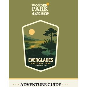 Wonder Park Family Everglades National Park Adventure Guide Wonder Park Family Everglades National Park Adventure Guide