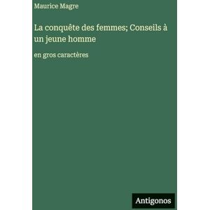 Magre, Maurice La conquête des femmes; Conseils à un jeune homme: en gros caractères Magre, Maurice La conquête des femmes; Conseils à un jeune homme: en gros caractères
