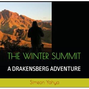 Yahya, Simeon THE WINTER SUMMIT: A DRAKENSBERG ADVENTURE Yahya, Simeon THE WINTER SUMMIT: A DRAKENSBERG ADVENTURE