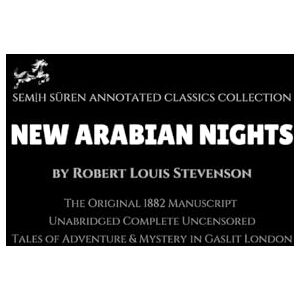 Stevenson, Robert Louis New Arabian Nights by Robert Louis Stevenson (Semih Süren Annotated Classics Collection): The Original 1882 Manuscript / Unabridged Complete Uncensored / Tales of Adventure & Mystery in Gaslit London Stevenson, Robert Louis New Arabian Nights by Robert Louis Stevenson (Semih Süren Annotated Classics Collection): The Original 1882 Manuscript / Unabridged Complete Uncensored / Tales of Adventure & Mystery in Gaslit London