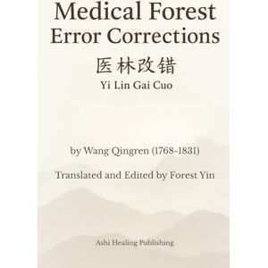 Yin, Forest Medical Forest Error Corrections: Translation of Yi Lin Gai Cuo, a Chinese Medicine Classic Yin, Forest Medical Forest Error Corrections: Translation of Yi Lin Gai Cuo, a Chinese Medicine Classic