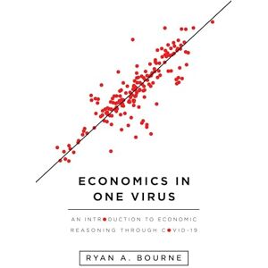 Ryan A. Bourne Economics in One Virus: An Introduction to Economic Reasoning Through Covid-19 Ryan A. Bourne Economics in One Virus: An Introduction to Economic Reasoning Through Covid-19