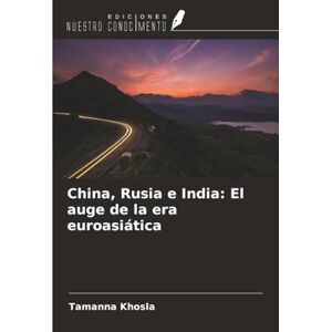 Khosla, Tamanna China, Rusia e India: El auge de la era euroasiática Khosla, Tamanna China, Rusia e India: El auge de la era euroasiática