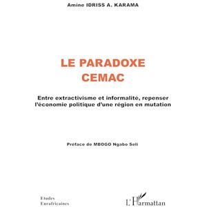 Idriss A. Karama, Amine Le Paradoxe CEMAC: Entre extractivisme et informalité, repenser l'économie politique d'une région en mutation Idriss A. Karama, Amine Le Paradoxe CEMAC: Entre extractivisme et informalité, repenser l'économie politique d'une région en mutation
