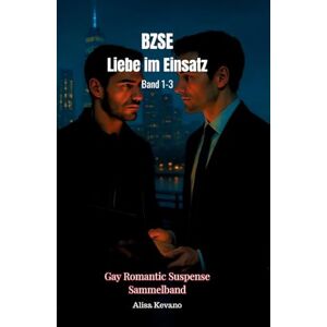 Kevano, Alisa BZSE Liebe im Einsatz: Band 1-3: Gay Romantic Suspense Sammelband Kevano, Alisa BZSE Liebe im Einsatz: Band 1-3: Gay Romantic Suspense Sammelband