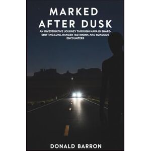 Barron, Donald Marked After Dusk: An Investigative Journey Through Navajo Shape-Shifting Lore, Ranger Testimony, and Roadside Encounters (The Hidden History of the Ordinary) Barron, Donald Marked After Dusk: An Investigative Journey Through Navajo Shape-Shifting Lore, Ranger Testimony, and Roadside Encounters (The Hidden History of the Ordinary)